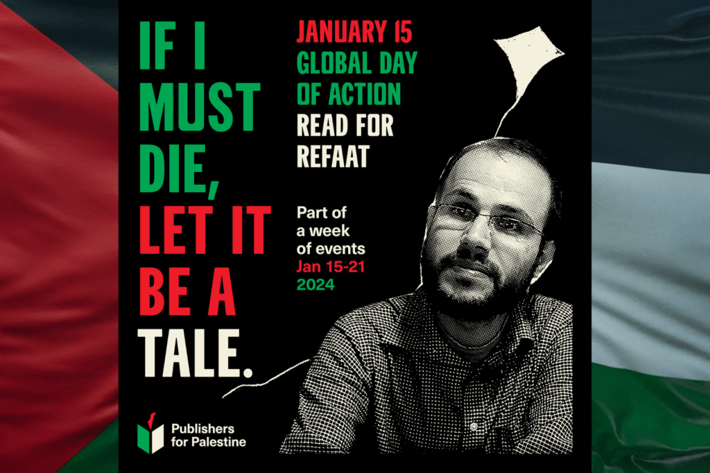 Global Day of Action to honour Palestinian poet Refaat Alareer. Black and white image of Refaat Alareer with illustration of a kite, with red and green writing that says: January 15th, Global Day of Action, Read for Refaat, part of a week of events Jan 15-21, 2024. "If I Must Die Let it Be A Tale"