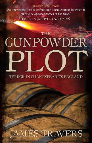 "The Gunpowder Plot: Terror in Shakespeare's England" by James Travers