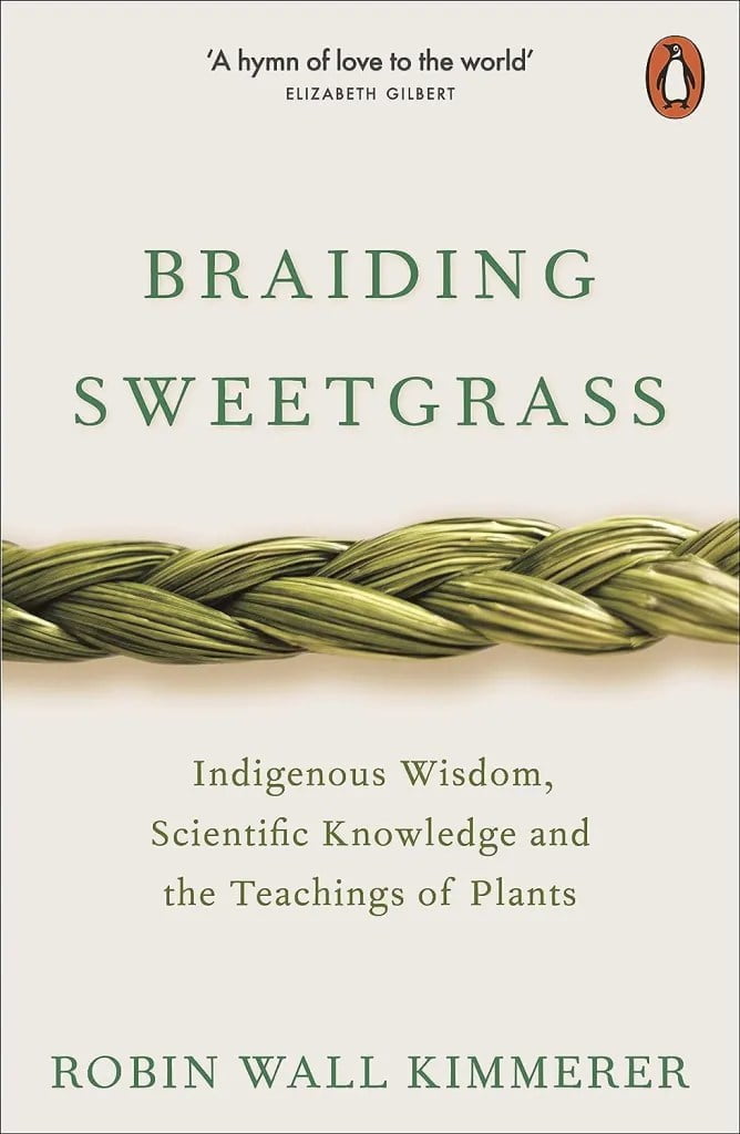 Braiding Sweetgrass Indigenous Wisdom, Scientific Knowledge, and the Teachings of Plants by Robin Wall Kimmerer