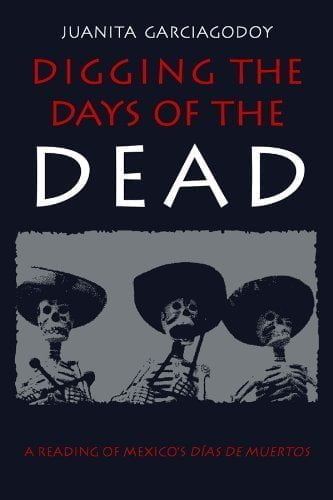 Digging the Days of the Dead by Juanita Garciagodoy