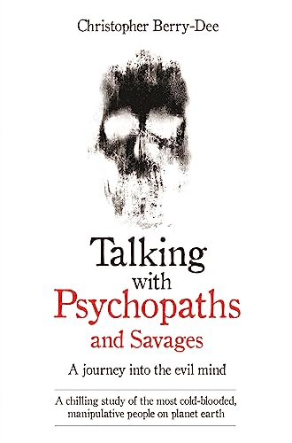 True crime books. Talking With Psychopaths and Savages: A Journey into the Evil Mind by Christopher Berry-Dee 