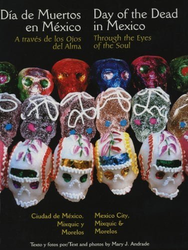 Dia de muertos: Through the Eyes of the Soul: Mexico City, Mixquic and Morelos by Mary Andrade