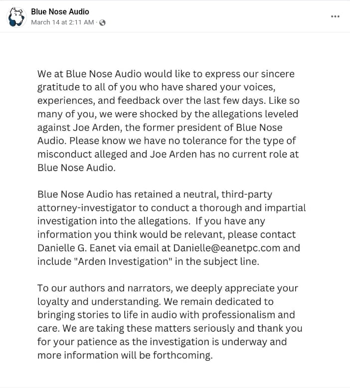 Screenshot of a Facebook post by Blue Nose Audio addressing their audience. They express gratitude for feedback and voices shared, acknowledge shock at allegations against their former president, Joe Arden, and state he has no current role at the company. They announce the hiring of a neutral third-party investigator for a thorough and impartial investigation, inviting relevant information to be sent to a specified email with "Arden Investigation" in the subject line. They conclude by appreciating the loyalty and patience of their authors and narrators and committing to professionalism in bringing stories to life in audio.