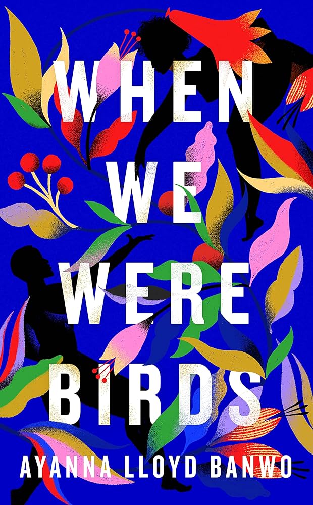 When We Were Birds by Ayanna Lloyd Banwo's stunning blue book cover features a variety of colours and flowers